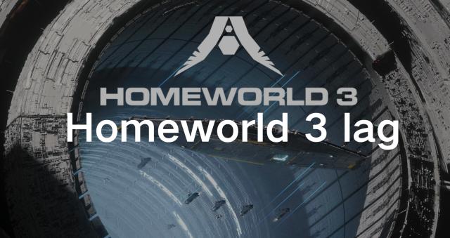 Homeworld 3 lag: Common Causes & Effective Solutions