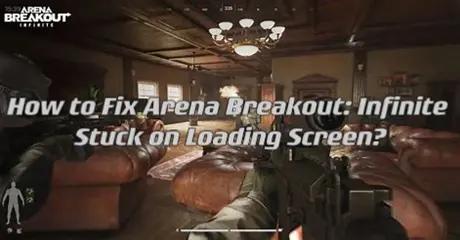 How to Fix Arena Breakout: Infinite Stuck on Loading Screen
