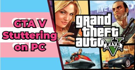 How to Fix GTA V Stuttering Issues on PC?