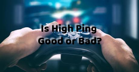 Is High Ping Good or Bad & How to Lower High Ping?