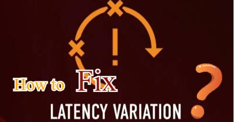 How to Fix Latency Variation? Meaning, Causes, and Solutions