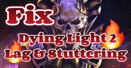 Fix: Dying Light 2 Lag and Stuttering