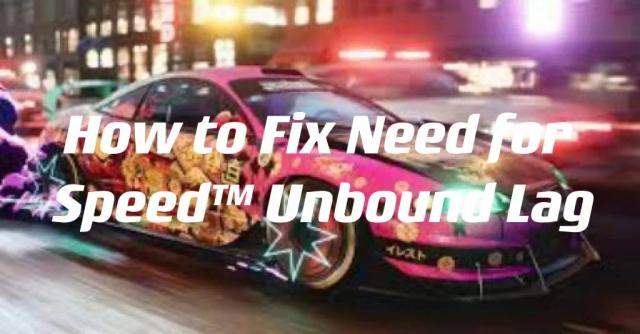How to Fix Need for Speed™ Unbound Lag?
