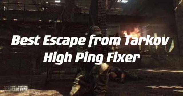 Best Way to Fix Escape from Tarkov High Ping