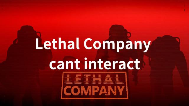 Why Lethal Company Can’t Interact: Quick Solutions