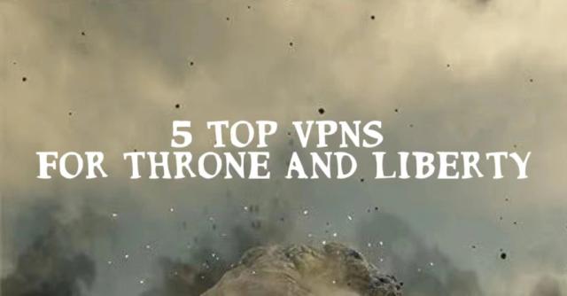 The Best VPNs for Throne and Liberty