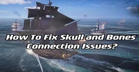 How To Fix Skull and Bones Connection Issues